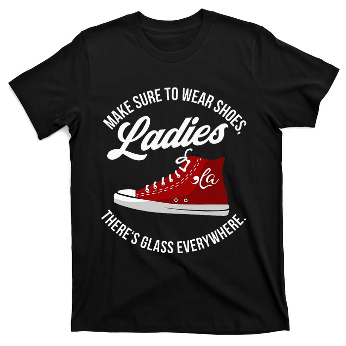 Make Sure To Wear Shoes Ladies ThereS Glass Everywhere T-Shirt