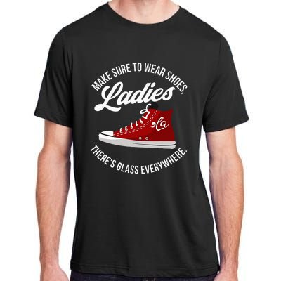 Make Sure To Wear Shoes Ladies ThereS Glass Everywhere Adult ChromaSoft Performance T-Shirt