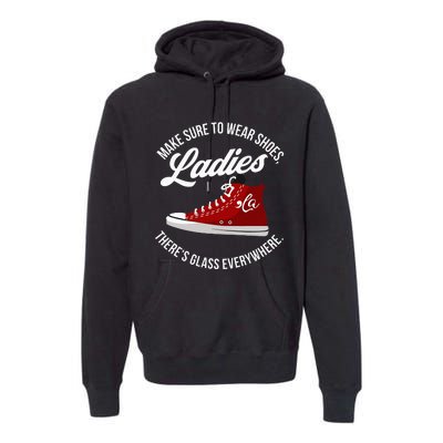 Make Sure To Wear Shoes Ladies ThereS Glass Everywhere Premium Hoodie