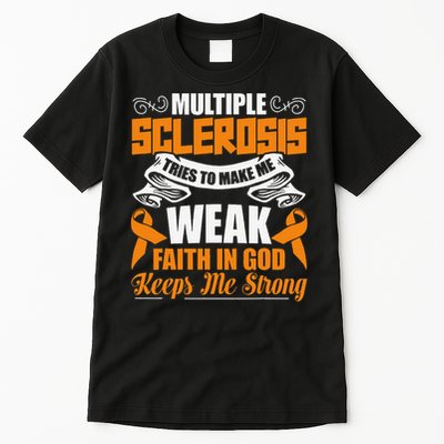 Multiple Sclerosis Tries To Make Me Weak Faith In God Tall T-Shirt