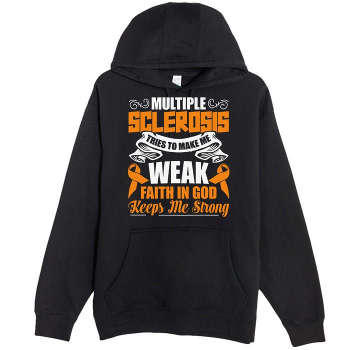 Multiple Sclerosis Tries To Make Me Weak Faith In God Premium Pullover Hoodie