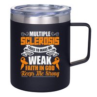 Multiple Sclerosis Tries To Make Me Weak Faith In God 12oz Stainless Steel Coffee Mug