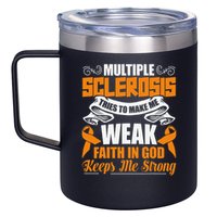 Multiple Sclerosis Tries To Make Me Weak Faith In God 12oz Stainless Steel Coffee Mug