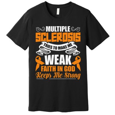 Multiple Sclerosis Tries To Make Me Weak Faith In God Premium T-Shirt