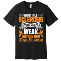 Multiple Sclerosis Tries To Make Me Weak Faith In God Premium T-Shirt