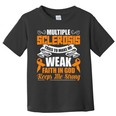 Multiple Sclerosis Tries To Make Me Weak Faith In God Toddler T-Shirt