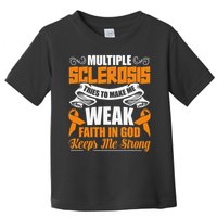 Multiple Sclerosis Tries To Make Me Weak Faith In God Toddler T-Shirt