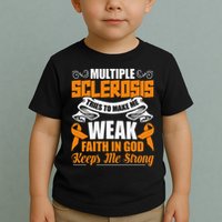 Multiple Sclerosis Tries To Make Me Weak Faith In God Toddler T-Shirt