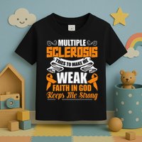 Multiple Sclerosis Tries To Make Me Weak Faith In God Toddler T-Shirt