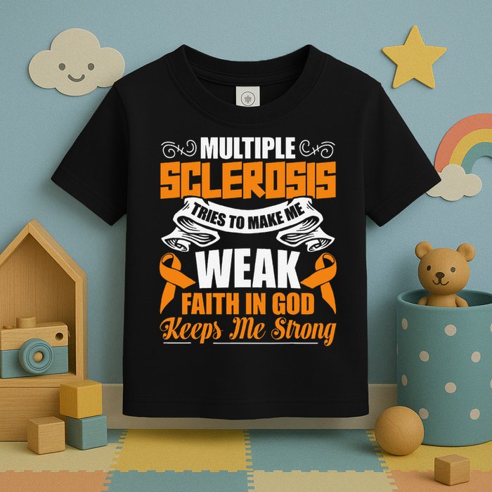 Multiple Sclerosis Tries To Make Me Weak Faith In God Toddler T-Shirt