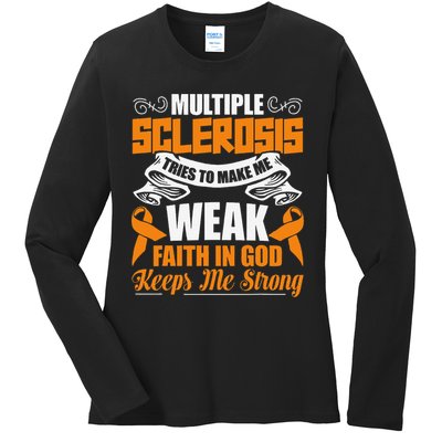 Multiple Sclerosis Tries To Make Me Weak Faith In God Ladies Long Sleeve Shirt