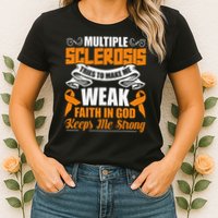 Multiple Sclerosis Tries To Make Me Weak Faith In God Womens T-Shirt