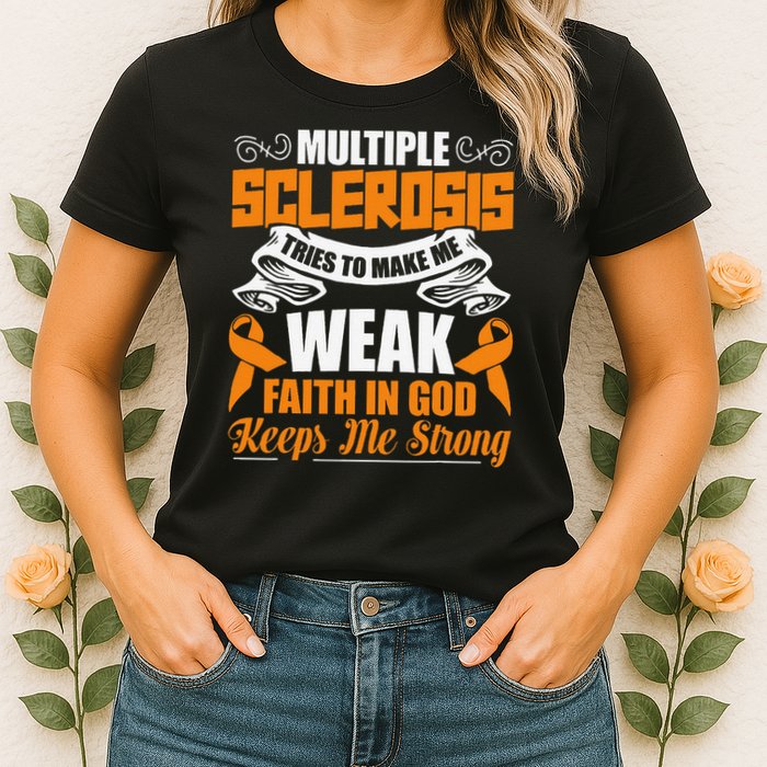 Multiple Sclerosis Tries To Make Me Weak Faith In God Womens T-Shirt