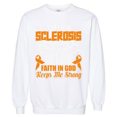 Multiple Sclerosis Tries To Make Me Weak Faith In God Garment-Dyed Sweatshirt