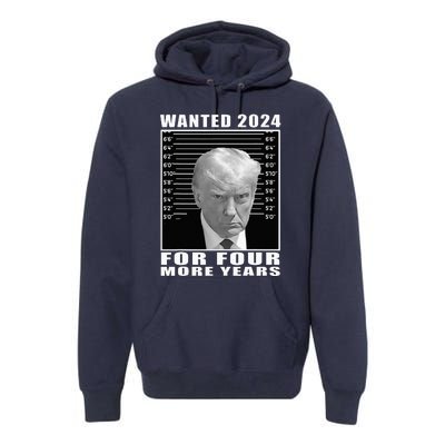 Mug Shot Trump Wanted 2024 For Four More Years Premium Hoodie