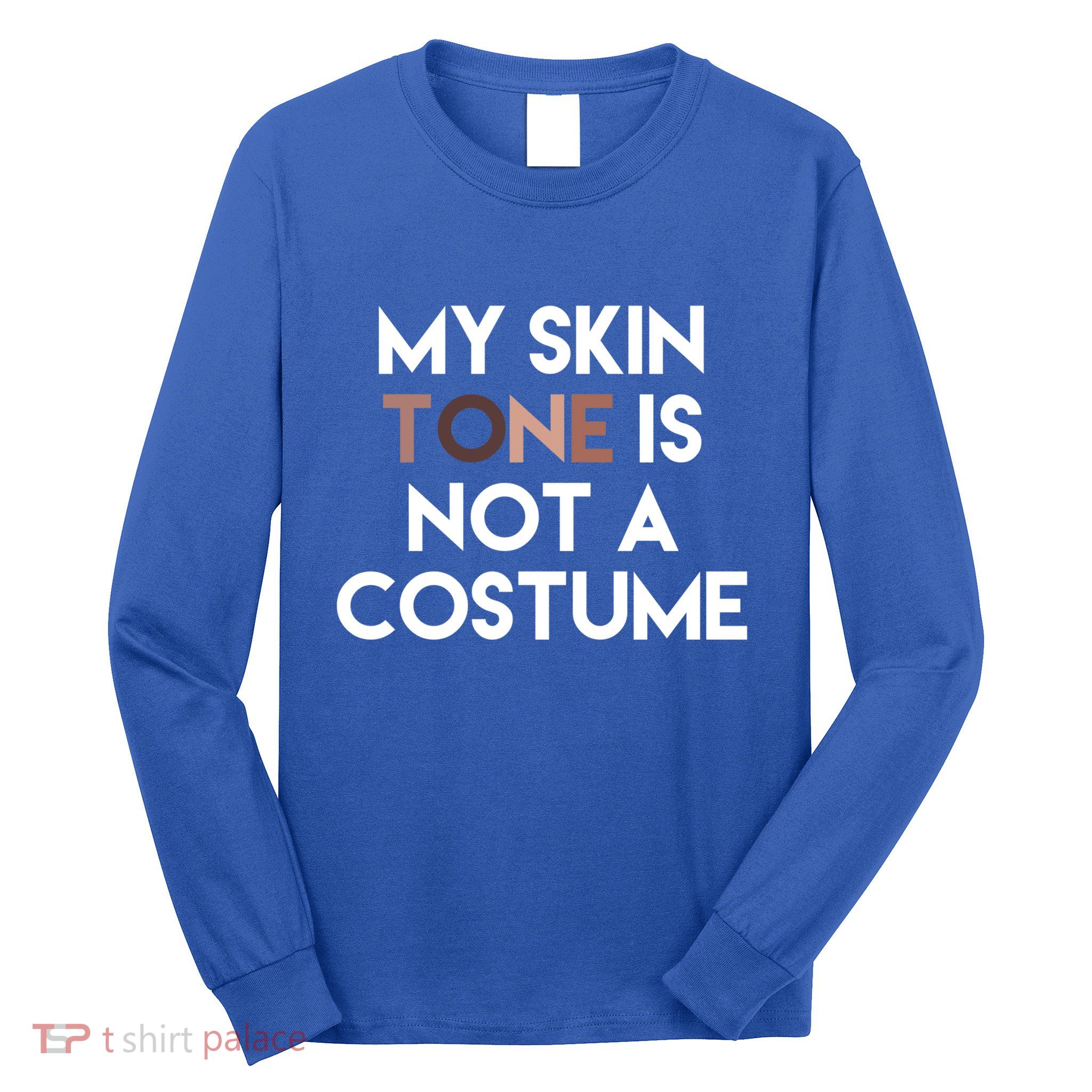 My Skin Tone Is Not A Costume Gift Long Sleeve Shirt