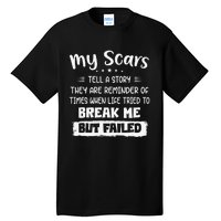 My Scars Tell A Story They Are Reminder Of Times When Life Tall T-Shirt