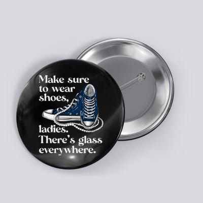 Make Sure To Wear Shoes Ladies ThereS Glass Everywhere Vp Button