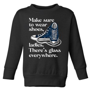 Make Sure To Wear Shoes Ladies ThereS Glass Everywhere Vp Toddler Sweatshirt