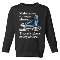 Make Sure To Wear Shoes Ladies ThereS Glass Everywhere Vp Toddler Sweatshirt