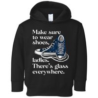 Make Sure To Wear Shoes Ladies ThereS Glass Everywhere Vp Toddler Hoodie