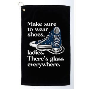 Make Sure To Wear Shoes Ladies ThereS Glass Everywhere Vp Platinum Collection Golf Towel