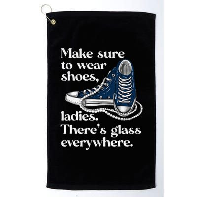 Make Sure To Wear Shoes Ladies ThereS Glass Everywhere Vp Platinum Collection Golf Towel