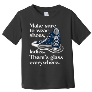 Make Sure To Wear Shoes Ladies ThereS Glass Everywhere Vp Toddler T-Shirt