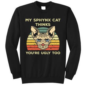 My Sphynx Thinks You're Ugly Too Funny Hairless Cat Mom Dad Tall Sweatshirt