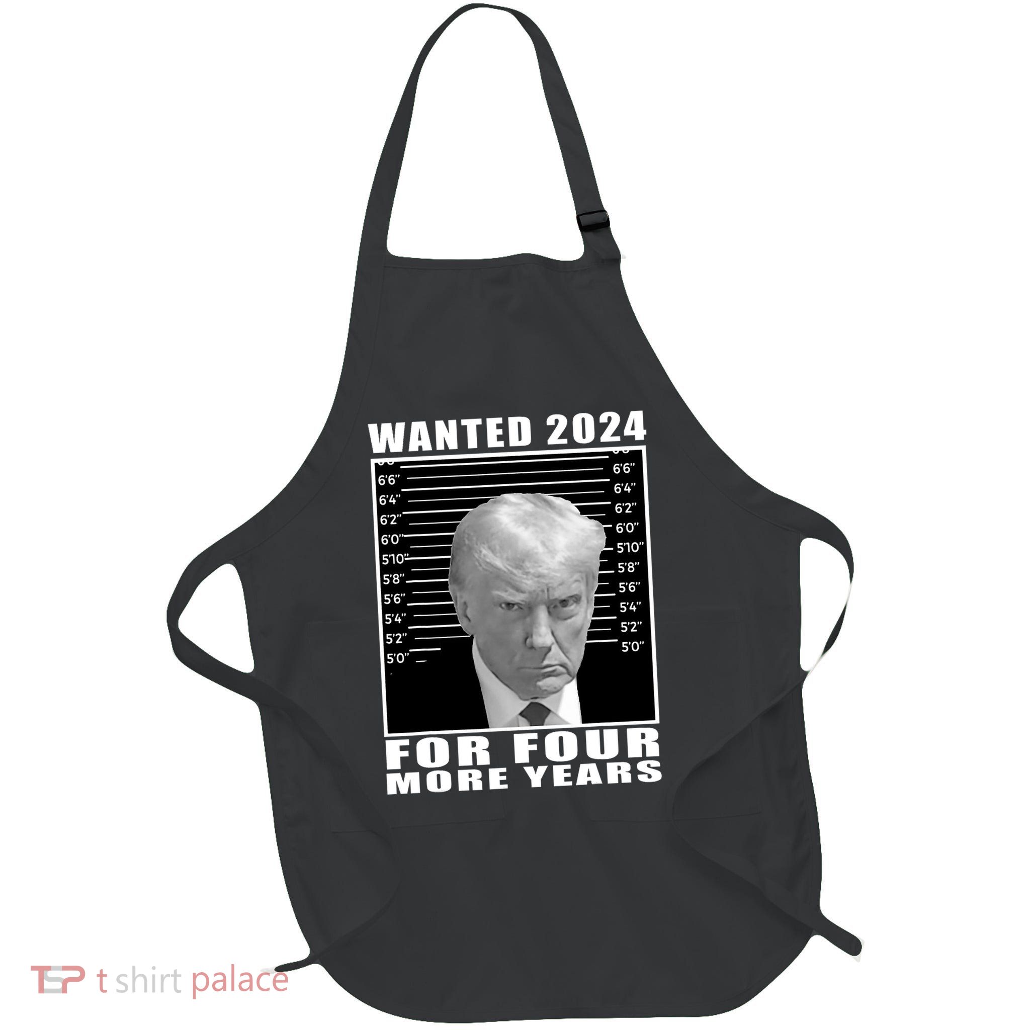 Mug Shot Trump Wanted 2024 For Four More Years Apron