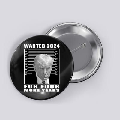 Mug Shot Trump Wanted 2024 For Four More Years Button