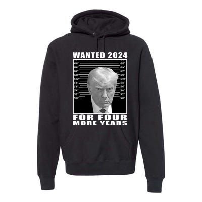 Mug Shot Trump Wanted 2024 For Four More Years Premium Hoodie