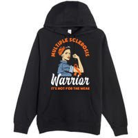 Multiple Sclerosis Warrior It's Not For The Weak Ms Meaningful Gift Premium Pullover Hoodie