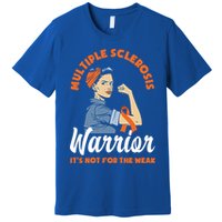 Multiple Sclerosis Warrior It's Not For The Weak Ms Meaningful Gift Premium T-Shirt