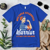 Multiple Sclerosis Warrior It's Not For The Weak Ms Meaningful Gift Premium T-Shirt