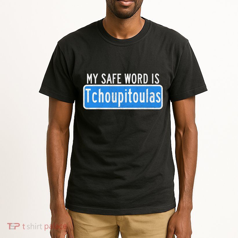 My Safe Word Is Tchoupitoulas Louisiana Tall T-Shirt