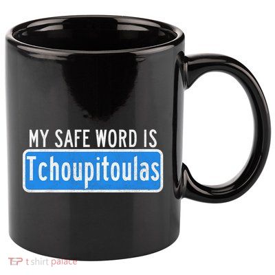 My Safe Word Is Tchoupitoulas Louisiana 11oz C Handle Ceramic Mug