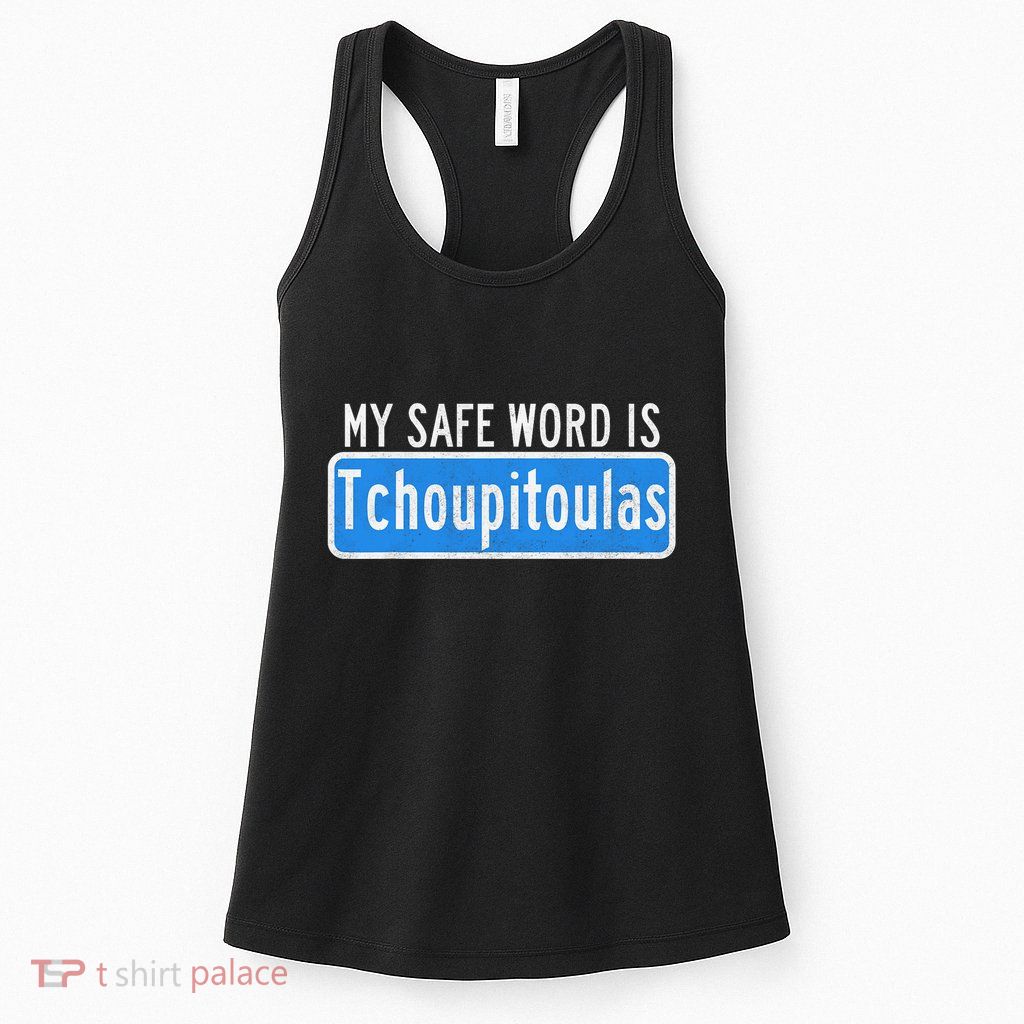 My Safe Word Is Tchoupitoulas Louisiana Womens Tank Top