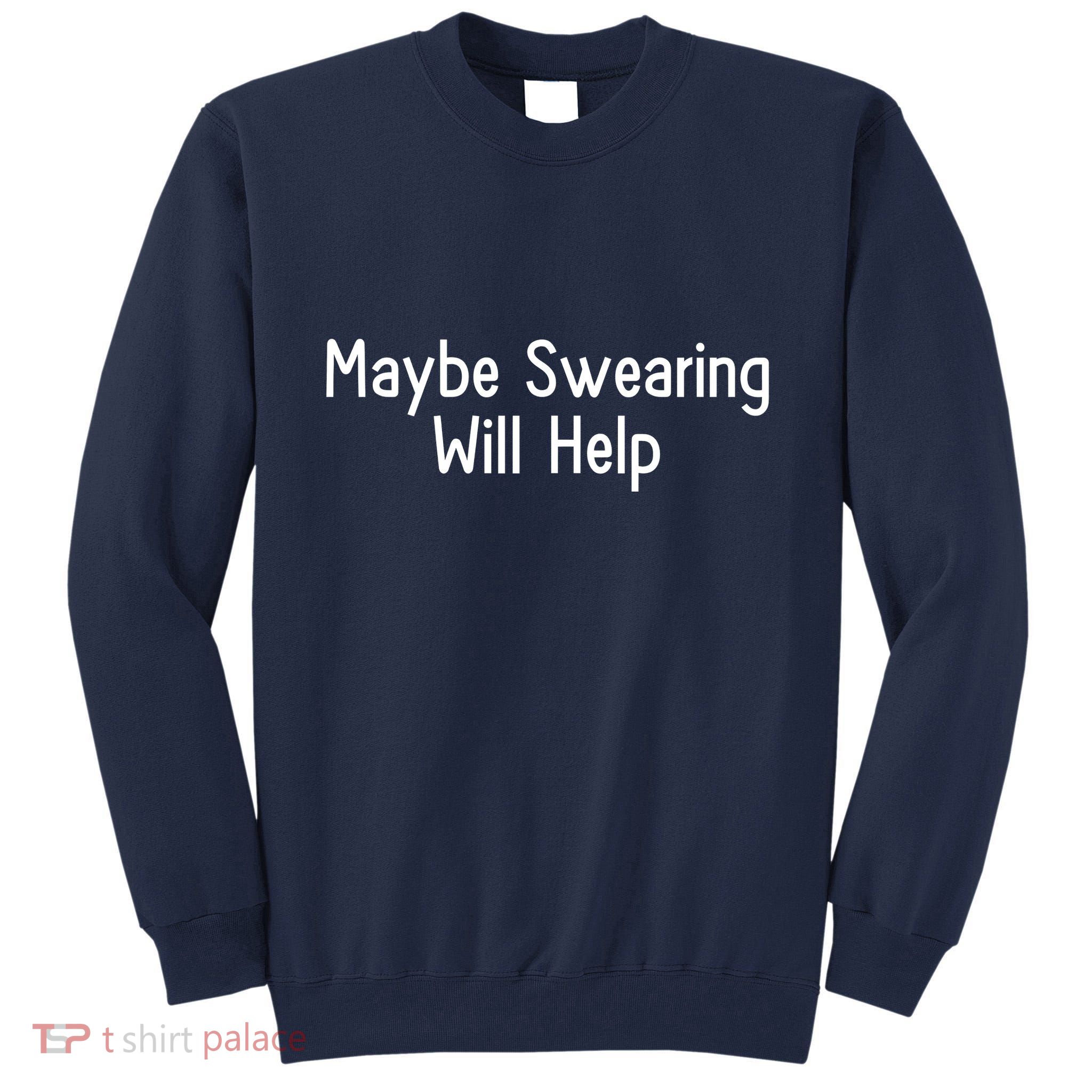 Maybe Swearing Will Help Tall Sweatshirt