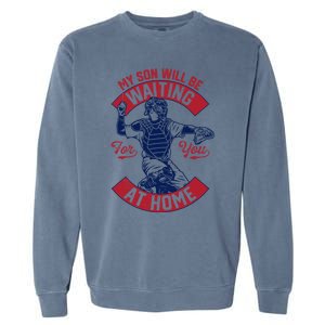 My Son Will Be Waiting For You At Home Baseball Catcher Wife Great Gift Garment-Dyed Sweatshirt