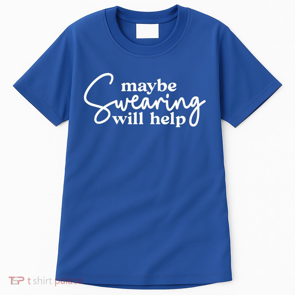 Maybe Swearing Will Help Funny Sarcastic Mom Dad Gift Tall T-Shirt
