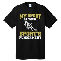 My Sport Your Sports Punishment Funny Track Field Tall T-Shirt