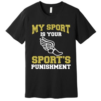 My Sport Your Sports Punishment Funny Track Field Premium T-Shirt