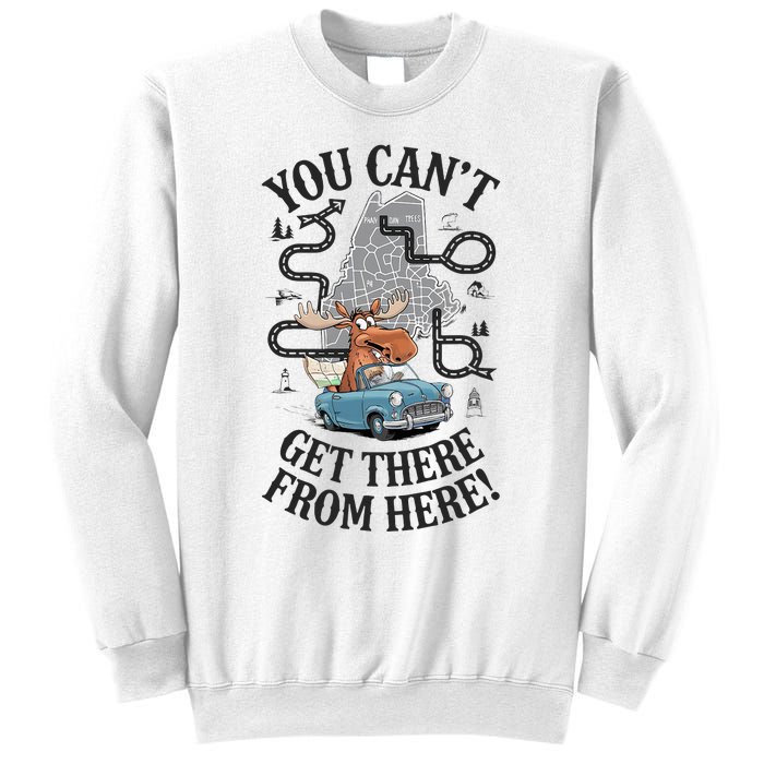 Maine Saying You Can’T Get There From Here! Sweatshirt