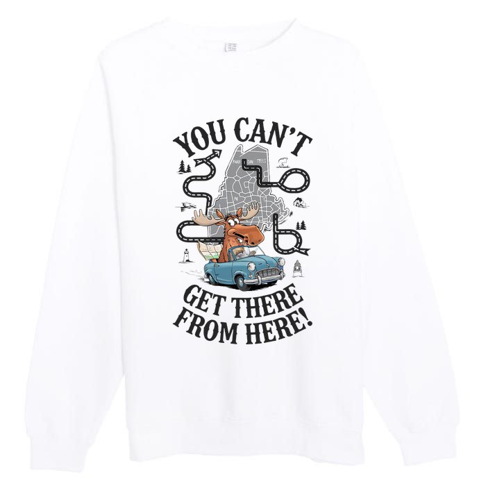 Maine Saying You Can’T Get There From Here! Premium Crewneck Sweatshirt