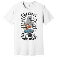 Maine Saying You Can’T Get There From Here! Premium T-Shirt