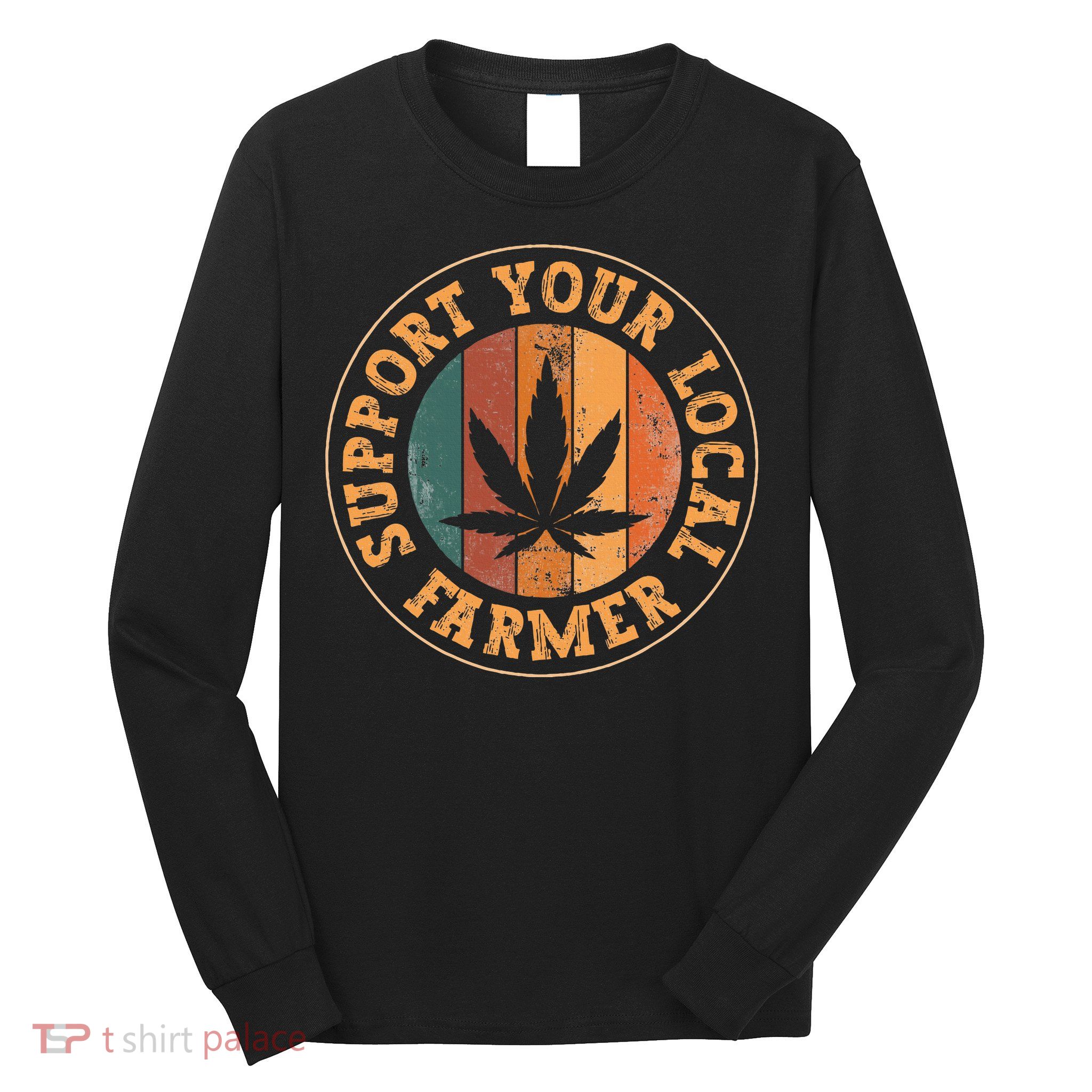 Marijuana Support Your Local Farmer Cannabis Grower Long Sleeve Shirt