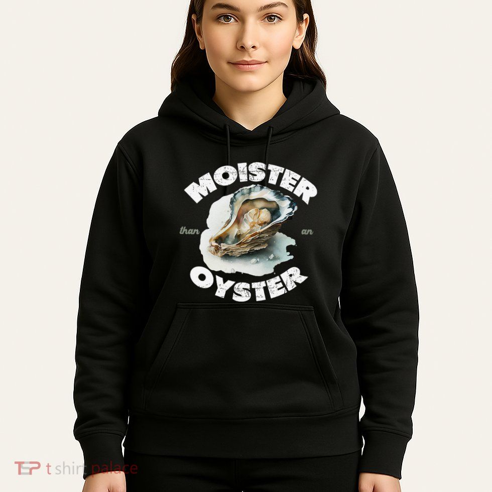 Moister Than An Oyster Funny Shellfish Shuck Hoodie