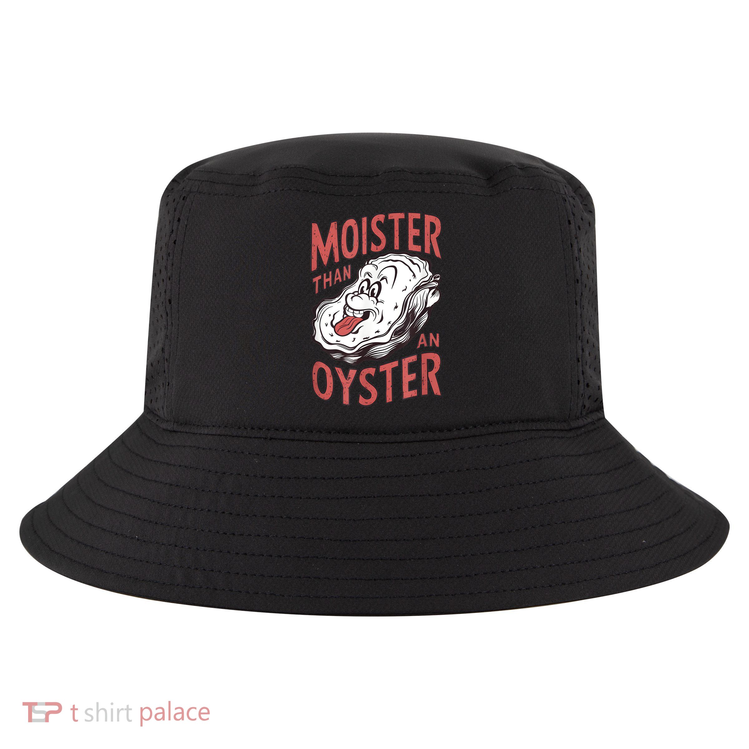 Moister Than An Oyster Funny Shucking Shellfish Shucker Cool Comfort Performance Bucket Hat