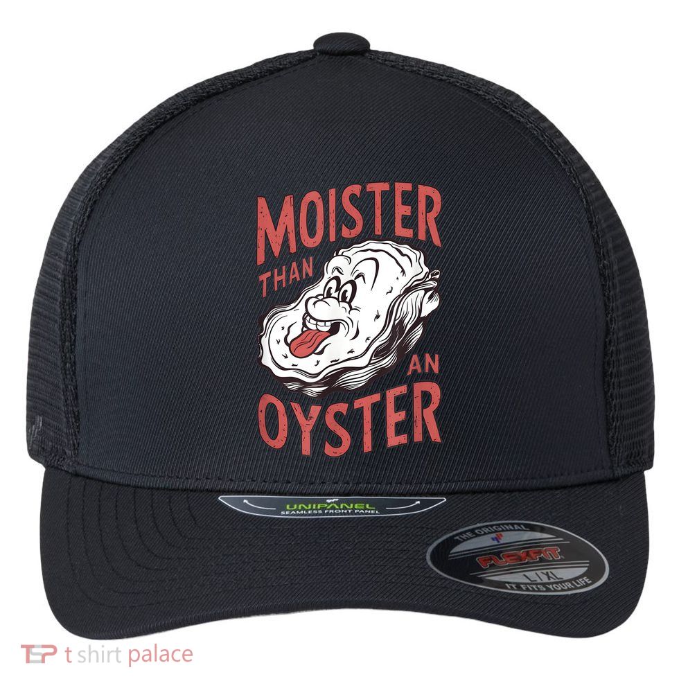 Moister Than An Oyster Funny Shucking Shellfish Shucker Flexfit Unipanel Trucker Cap